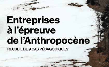 Entreprises à l'épreuve de l'Anthropocène. Recueil de 9 cas pédagogiques - Clermont School of Business